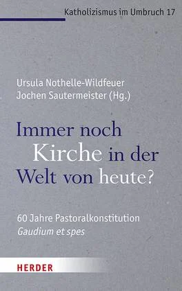 Ursula Nothelle-Wildfeuer/Jochen Sautermeister (Hg.), Immer noch Kirche in der Welt von heute? 60 Jahre Pastoralkonstitution Gaudium et spes