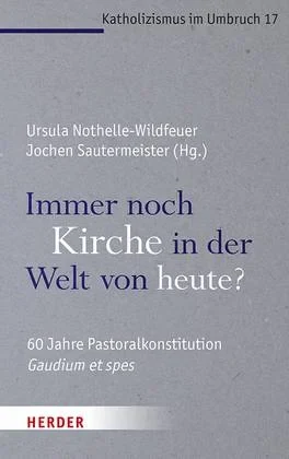 Ursula Nothelle-Wildfeuer/Jochen Sautermeister (Hg.), Immer noch Kirche in der Welt von heute? 60 Jahre Pastoralkonstitution Gaudium et spes